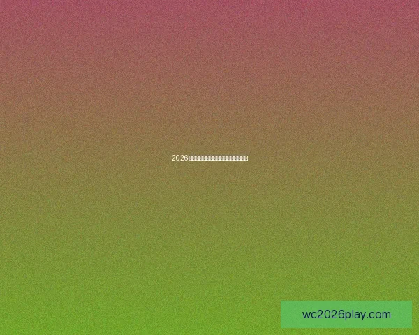 2026年世界杯夺冠热门球队分析及前景展望